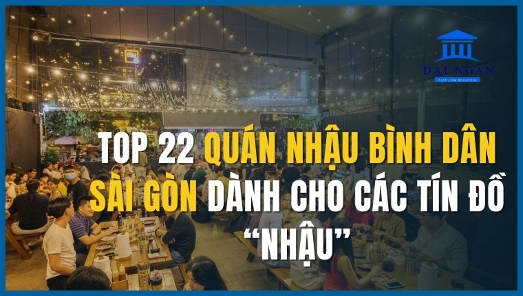 Top 22 quán nhậu bình dân Sài Gòn dành cho các tín đồ “nhậu” 